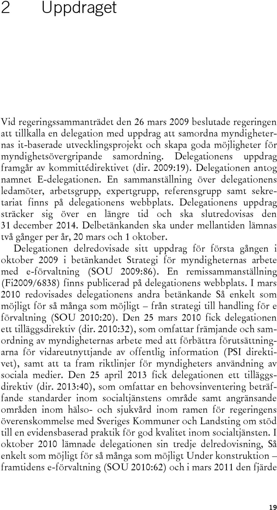 En sammanställning över delegationens ledamöter, arbetsgrupp, expertgrupp, referensgrupp samt sekretariat finns på delegationens webbplats.