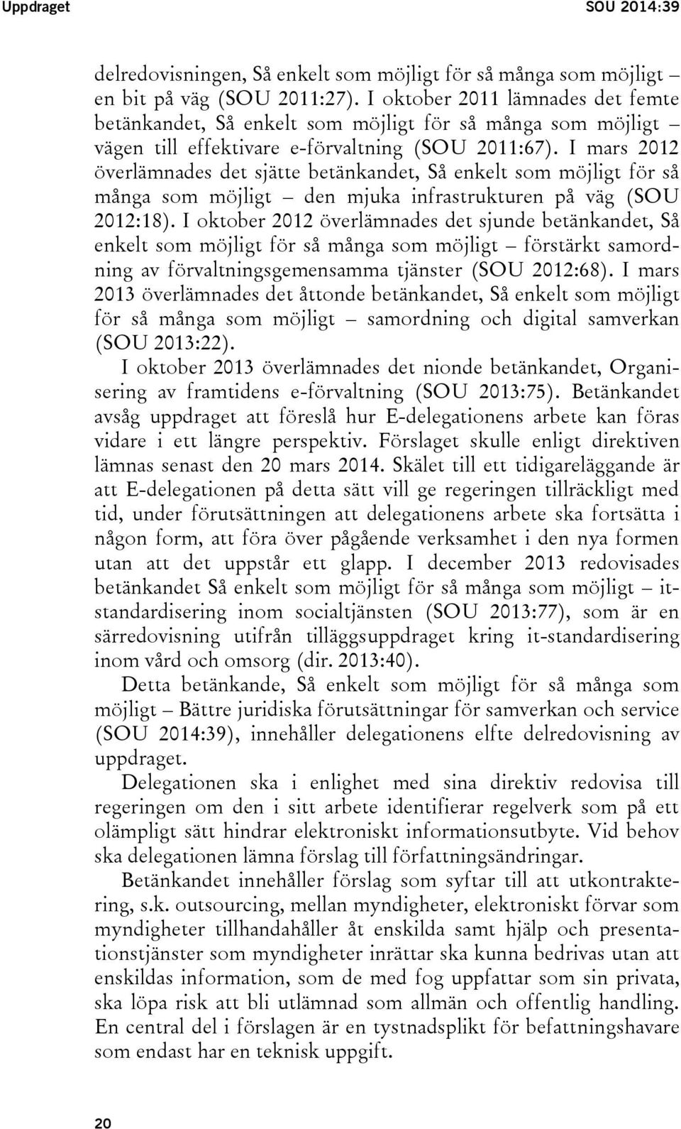 I mars 2012 överlämnades det sjätte betänkandet, Så enkelt som möjligt för så många som möjligt den mjuka infrastrukturen på väg (SOU 2012:18).