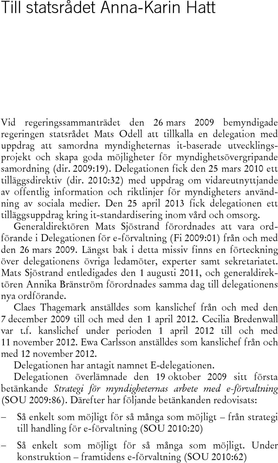 2010:32) med uppdrag om vidareutnyttjande av offentlig information och riktlinjer för myndigheters användning av sociala medier.