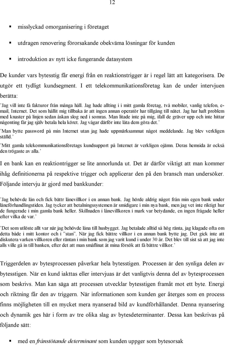 Jag hade allting i i mitt gamla företag, två mobiler, vanlig telefon, e- mail, Internet. Det som hållit mig tillbaka är att ingen annan operatör har tillgång till nätet.