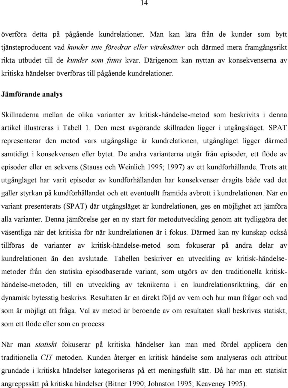 Därigenom kan nyttan av konsekvenserna av kritiska händelser överföras till pågående kundrelationer.