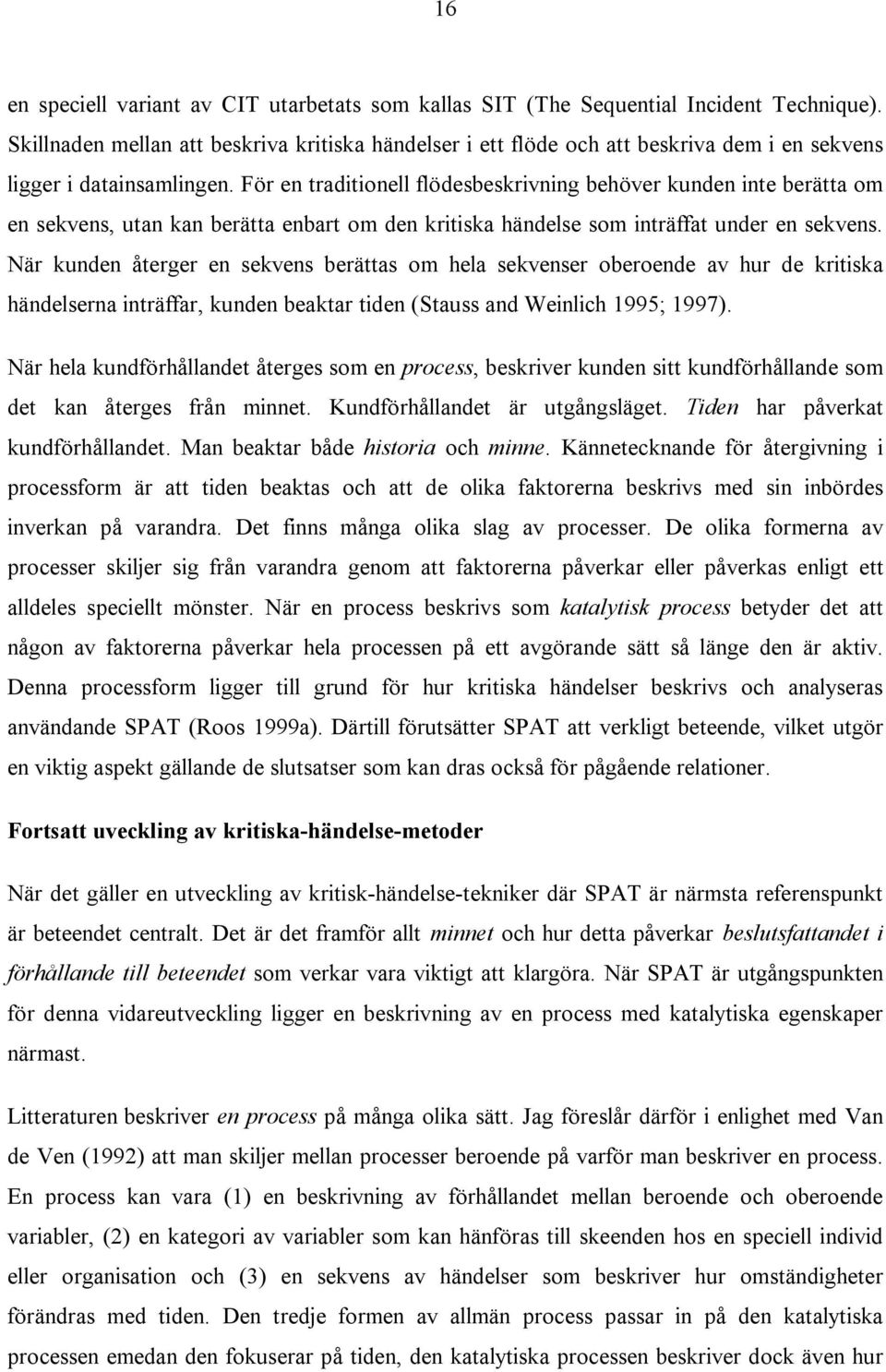 För en traditionell flödesbeskrivning behöver kunden inte berätta om en sekvens, utan kan berätta enbart om den kritiska händelse som inträffat under en sekvens.