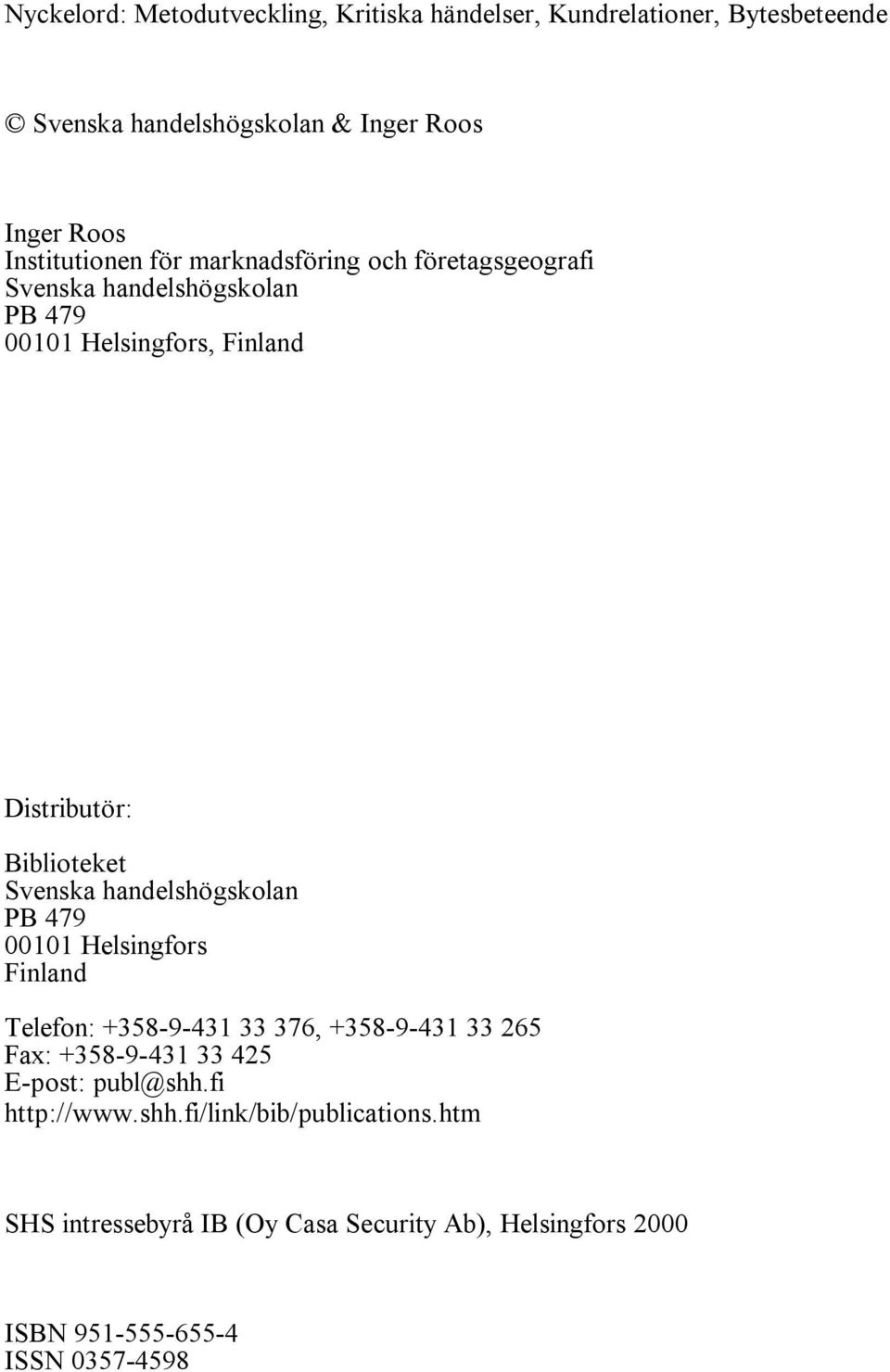 Svenska handelshögskolan PB 479 00101 Helsingfors Finland Telefon: +358-9-431 33 376, +358-9-431 33 265 Fax: +358-9-431 33 425 E-post: