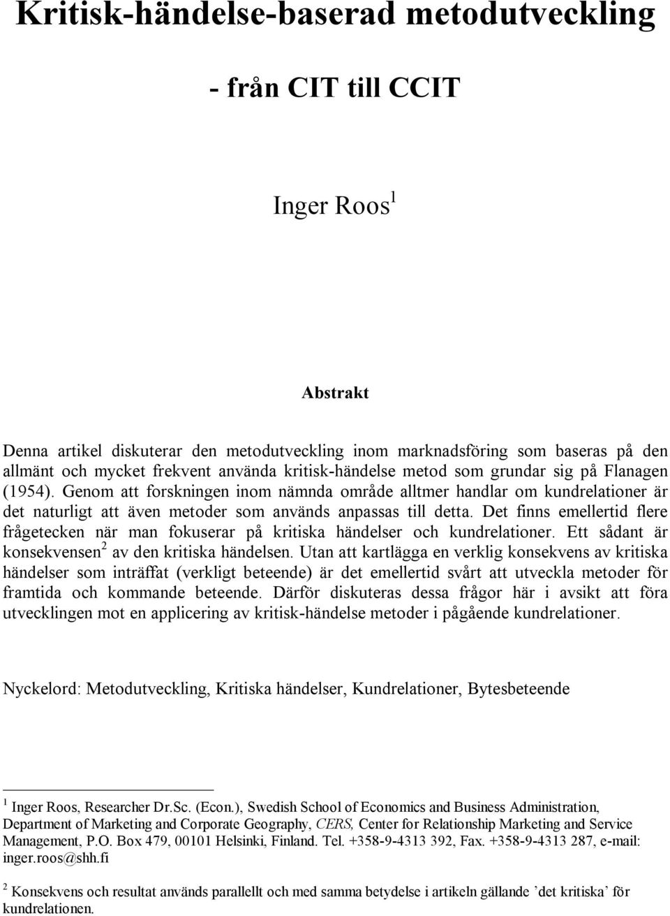 Genom att forskningen inom nämnda område alltmer handlar om kundrelationer är det naturligt att även metoder som används anpassas till detta.