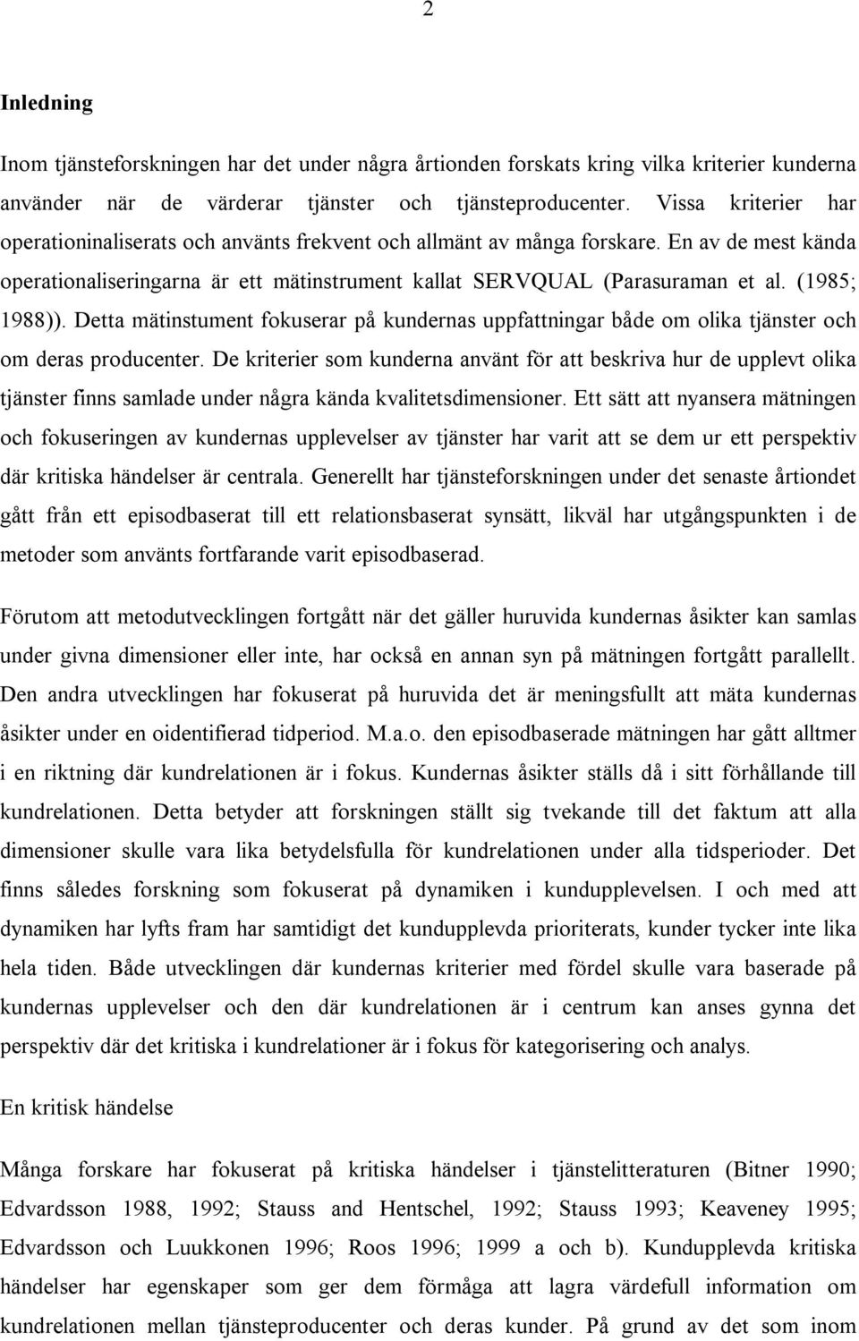 (1985; 1988)). Detta mätinstument fokuserar på kundernas uppfattningar både om olika tjänster och om deras producenter.