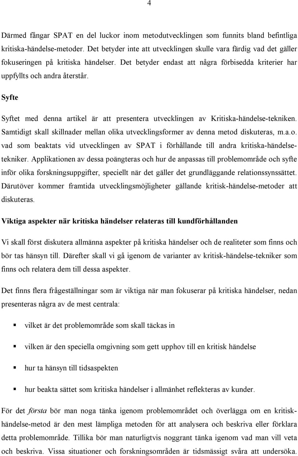 Syfte Syftet med denna artikel är att presentera utvecklingen av Kritiska-händelse-tekniken. Samtidigt skall skillnader mellan ol