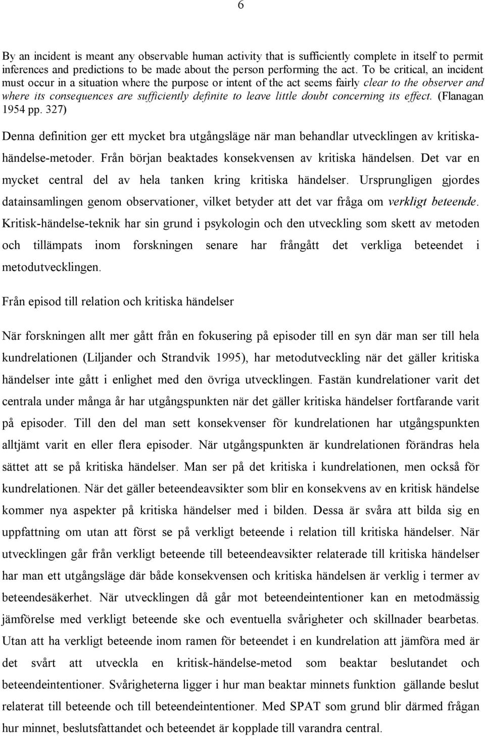 doubt concerning its effect. (Flanagan 1954 pp. 327) Denna definition ger ett mycket bra utgångsläge när man behandlar utvecklingen av kritiskahändelse-metoder.