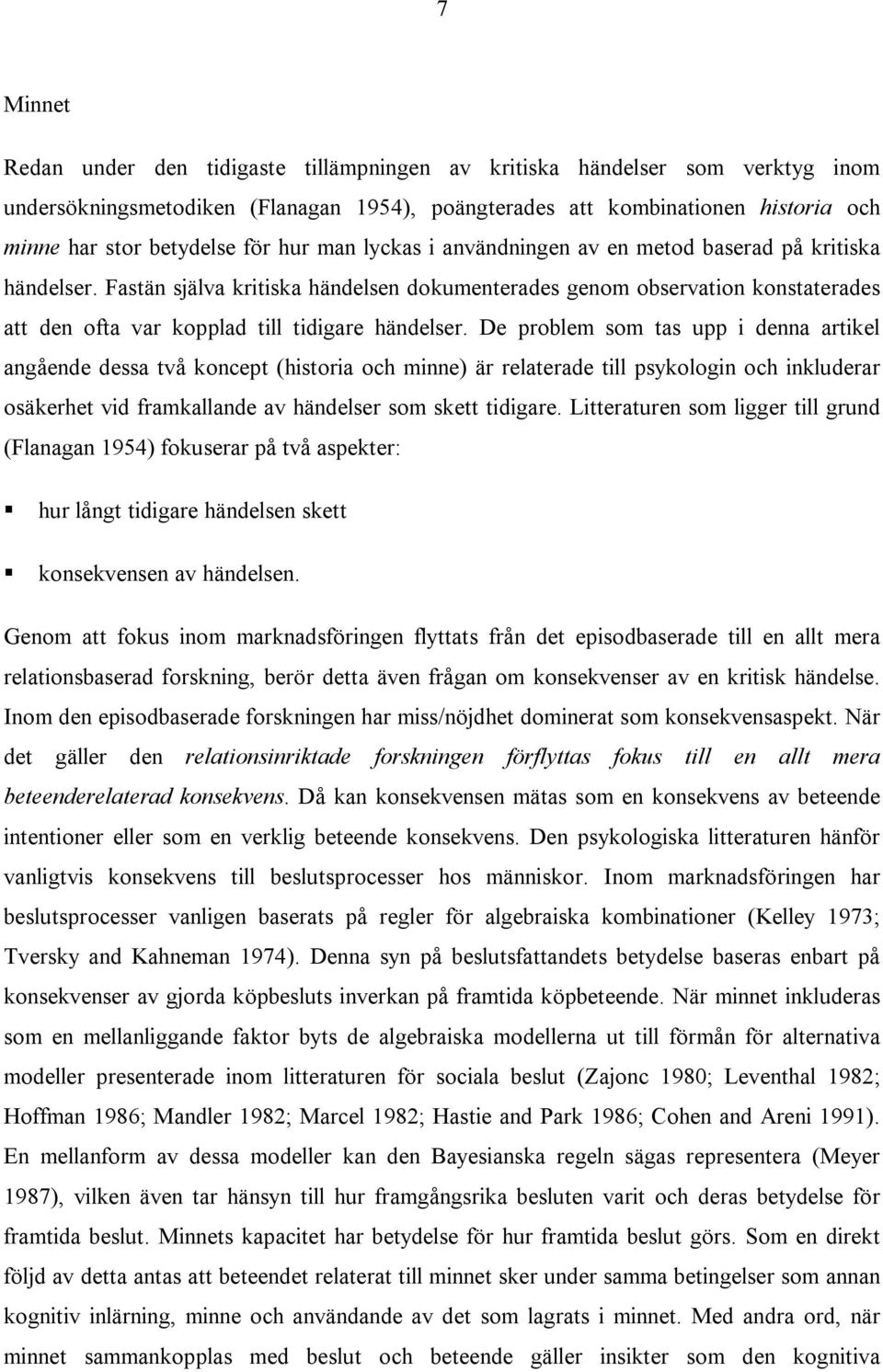 Fastän själva kritiska händelsen dokumenterades genom observation konstaterades att den ofta var kopplad till tidigare händelser.