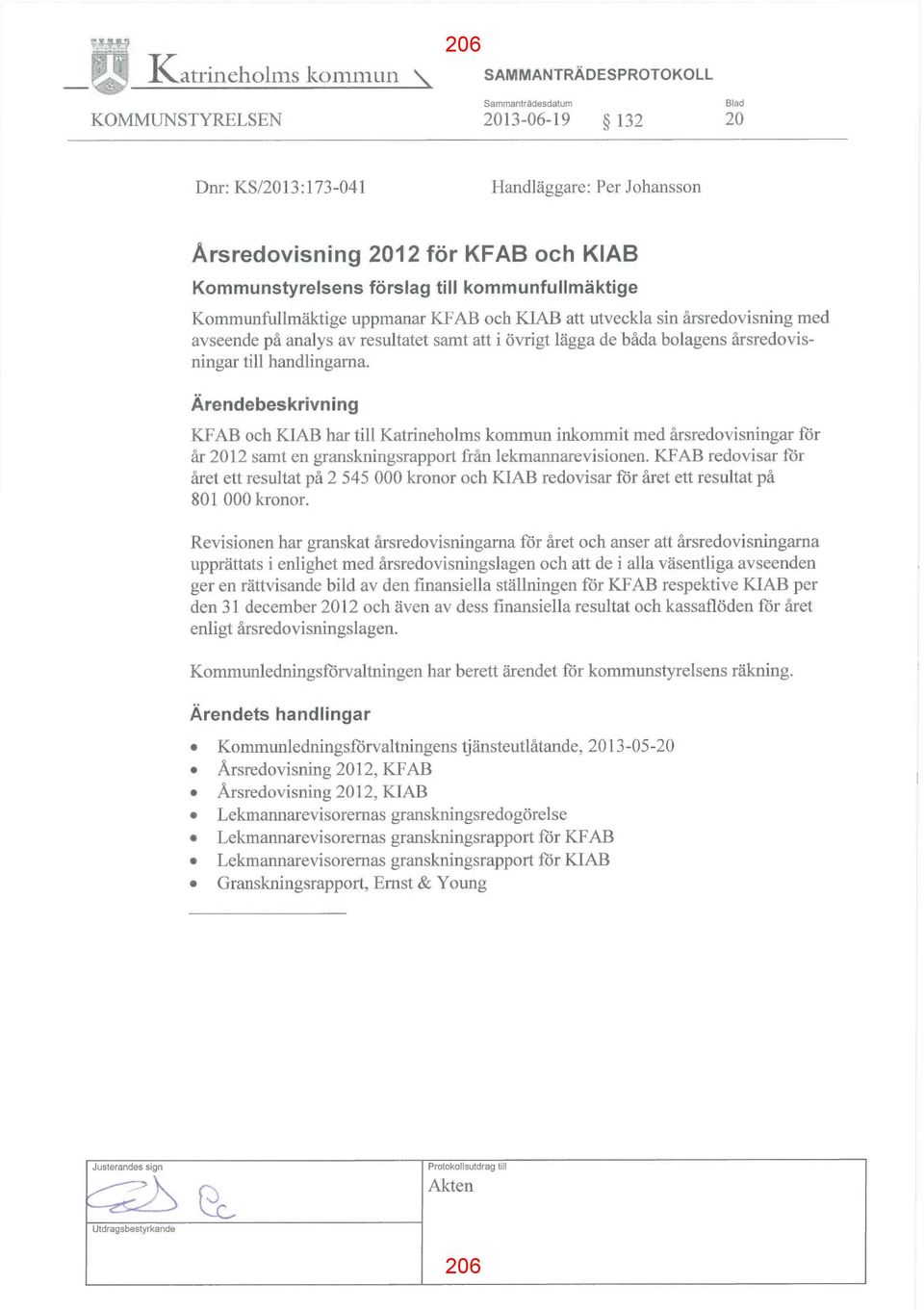 årsredovisningartill handlingarna. Ärendebeskrivning KFAB och KIAB har till Katrineholms kommun inkommit med årsredovisningar för år 2012 samt en granskningsrapport från lekmannarevisionen.