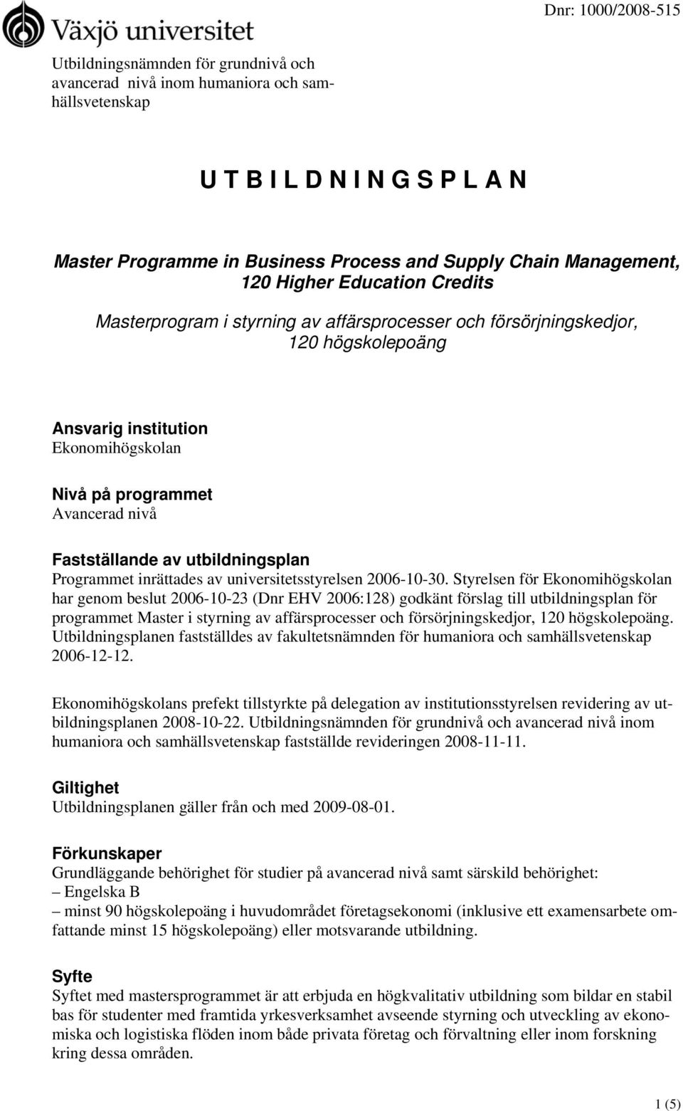 utbildningsplan Programmet inrättades av universitetsstyrelsen 2006-10-30.