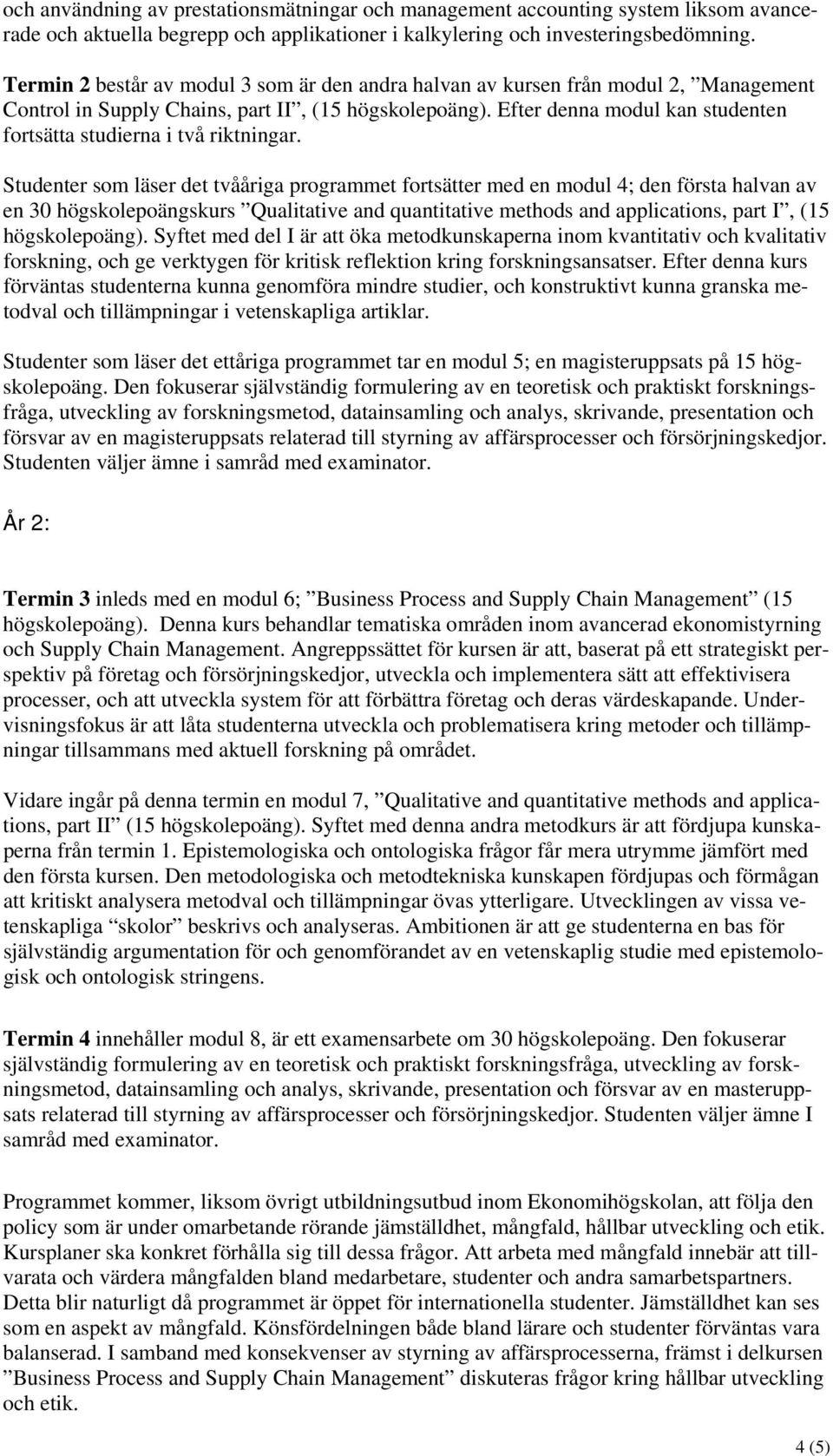 Efter denna modul kan studenten fortsätta studierna i två riktningar.