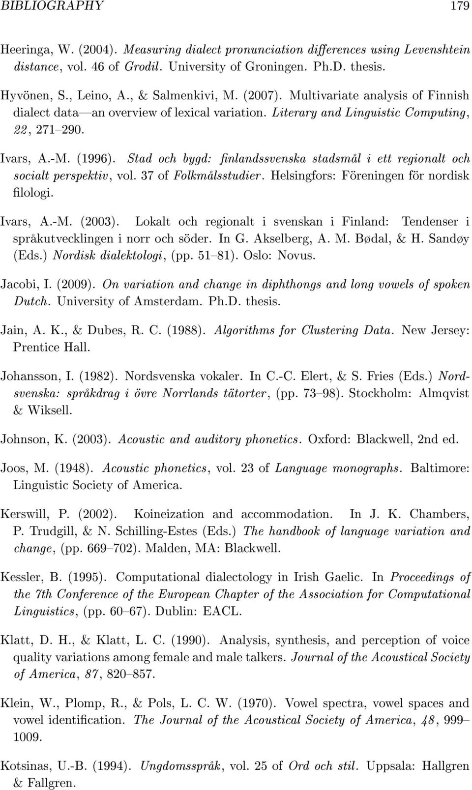 Stad och bygd: nlandssvenska stadsmål i ett regionalt och socialt perspektiv, vol. 37 of Folkmålsstudier. Helsingfors: Föreningen för nordisk lologi. Ivars, A.-M. (2003).