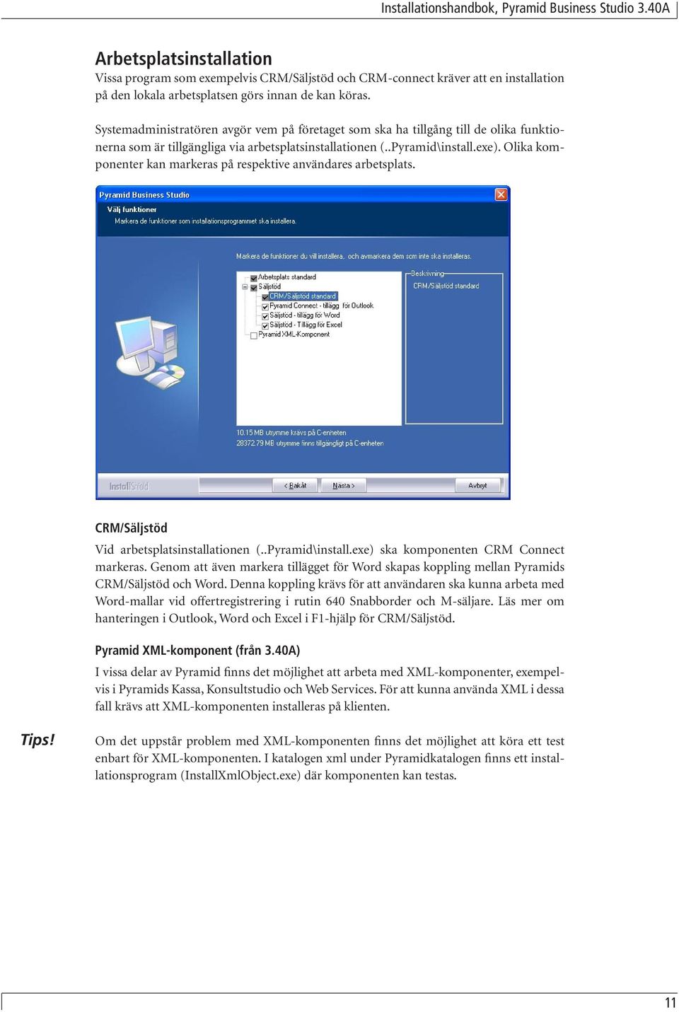 Olika komponenter kan markeras på respektive användares arbetsplats. CRM/Säljstöd Vid arbetsplatsinstallationen (..Pyramid\install.exe) ska komponenten CRM Connect markeras.