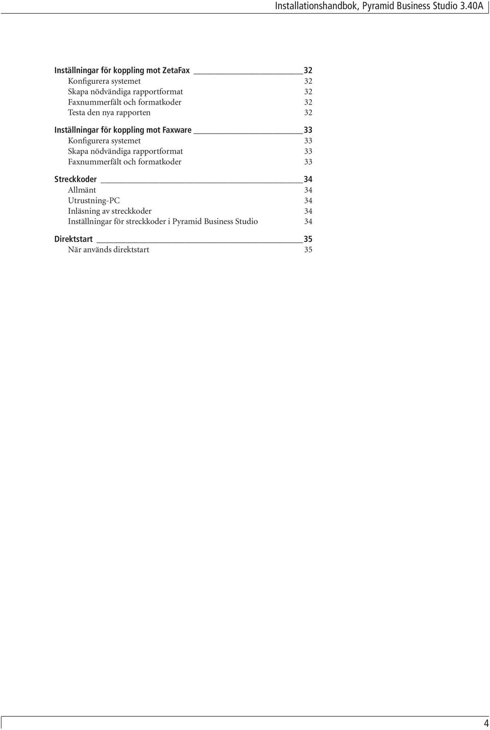 Skapa nödvändiga rapportformat 33 Faxnummerfält och formatkoder 33 Streckkoder 34 Allmänt 34 Utrustning-PC 34