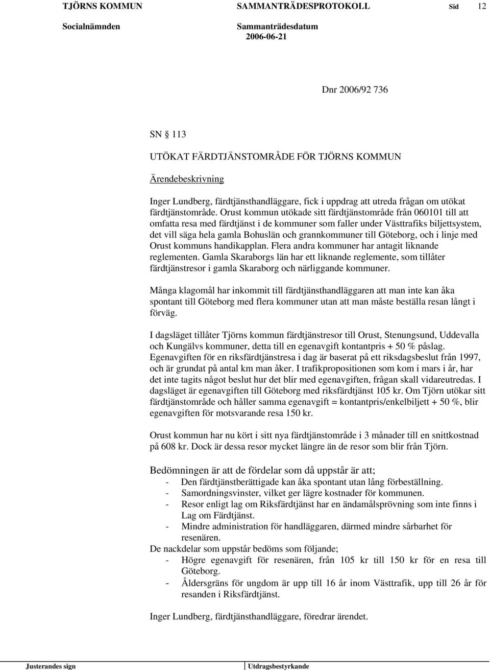 grannkommuner till Göteborg, och i linje med Orust kommuns handikapplan. Flera andra kommuner har antagit liknande reglementen.