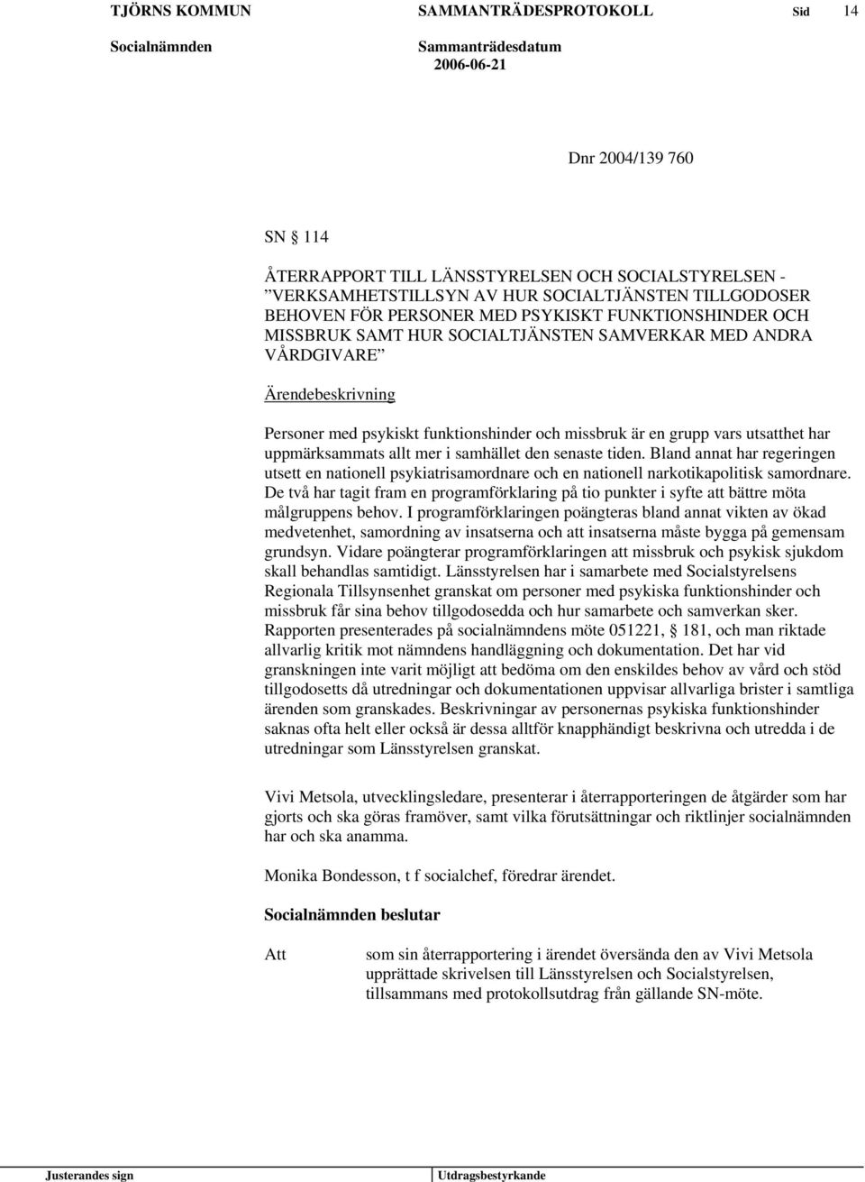 senaste tiden. Bland annat har regeringen utsett en nationell psykiatrisamordnare och en nationell narkotikapolitisk samordnare.