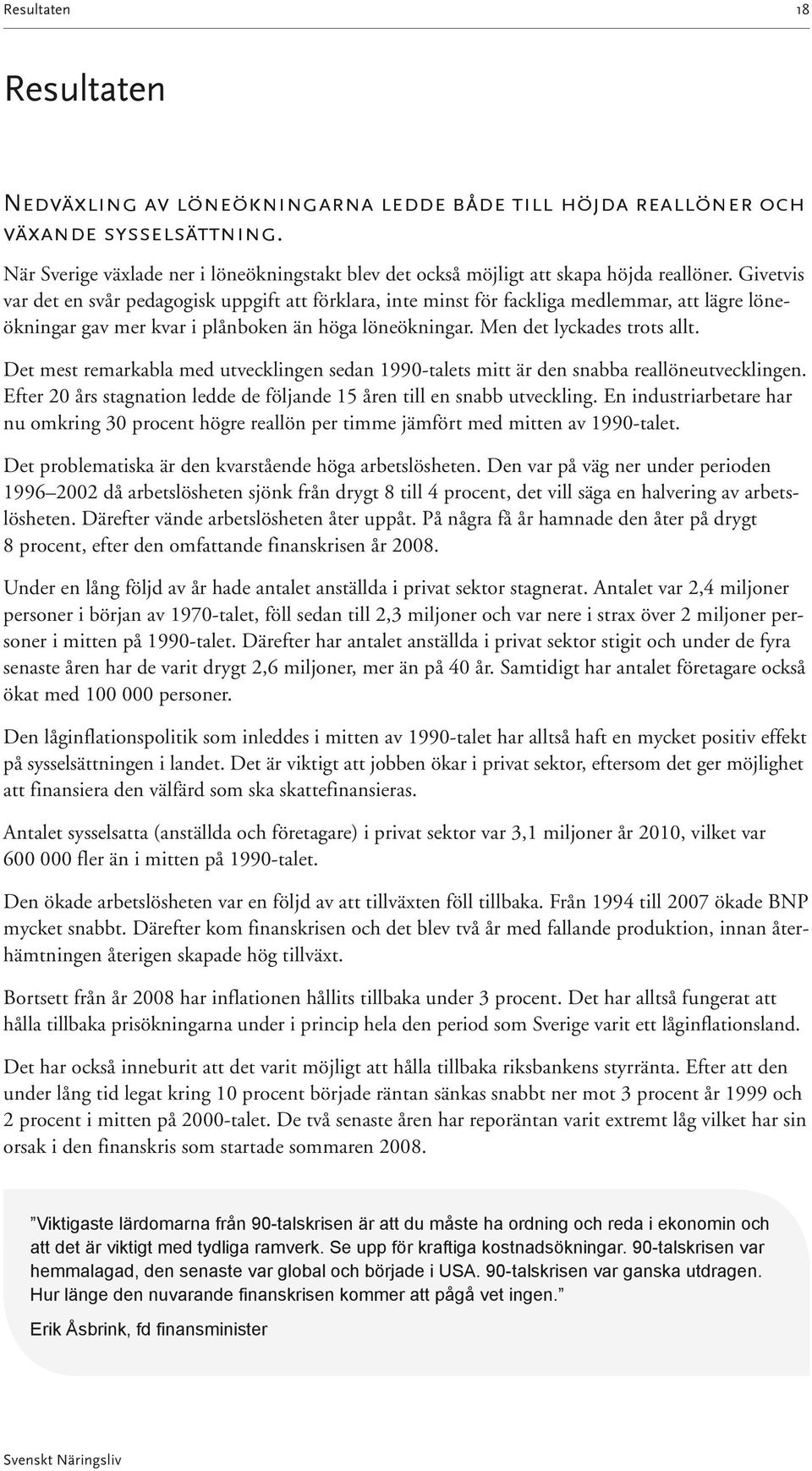 Givetvis var det en svår pedagogisk uppgift att förklara, inte minst för fackliga medlemmar, att lägre löneökningar gav mer kvar i plånboken än höga löneökningar. Men det lyckades trots allt.