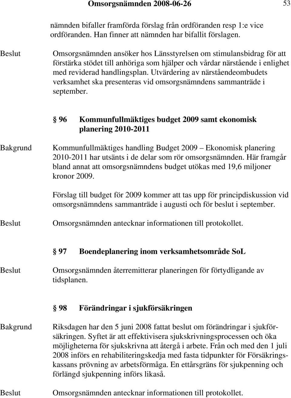 Utvärdering av närståendeombudets verksamhet ska presenteras vid omsorgsnämndens sammanträde i september.