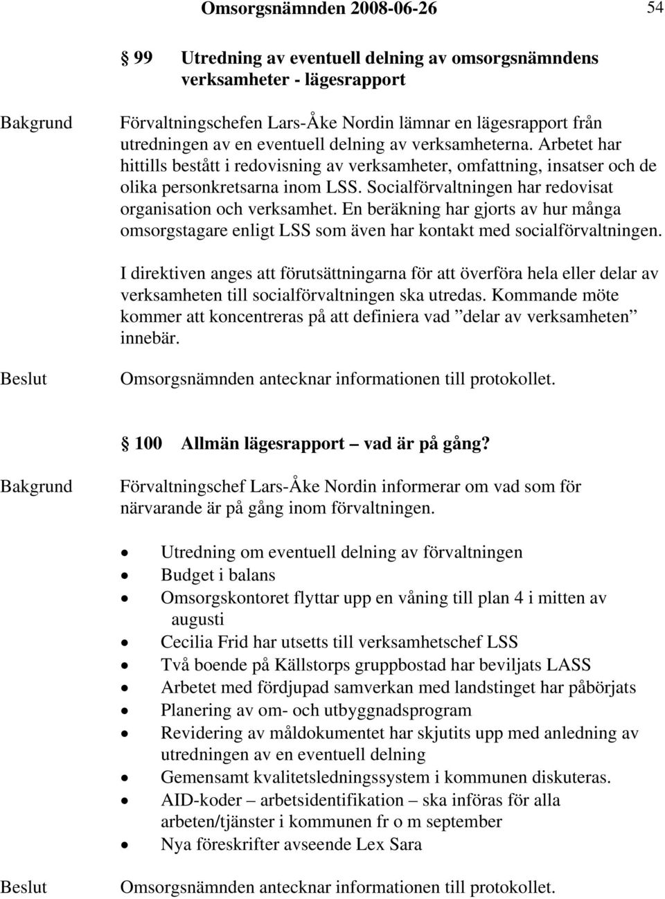 Socialförvaltningen har redovisat organisation och verksamhet. En beräkning har gjorts av hur många omsorgstagare enligt LSS som även har kontakt med socialförvaltningen.