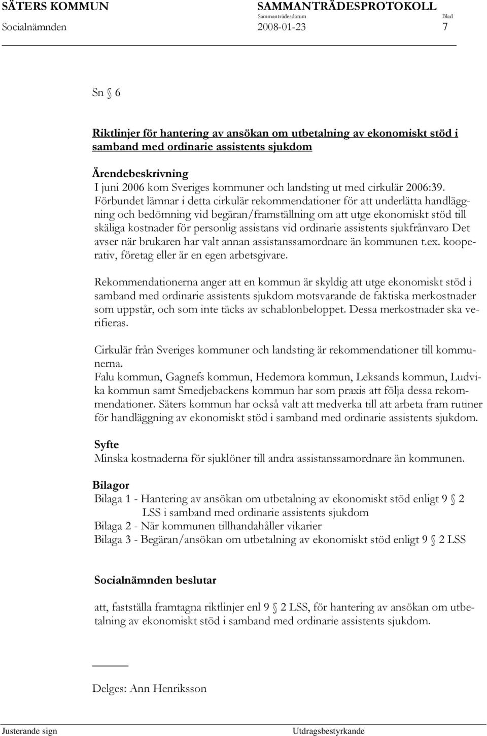 Förbundet lämnar i detta cirkulär rekommendationer för att underlätta handläggning och bedömning vid begäran/framställning om att utge ekonomiskt stöd till skäliga kostnader för personlig assistans