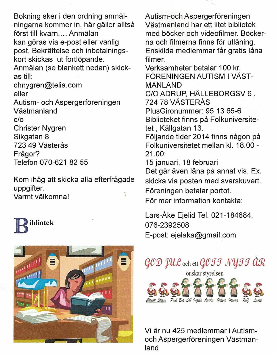 Telefon 070-621 8255 Kom ihåg att skicka alla efterfrågade uppgifter. Varmt välkomna! Bibliotek Autism-och Aspergerföreningen Västmanland har ett litet bibliotek med böcker och videofilmer.