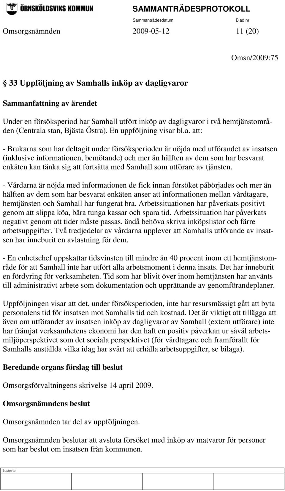 a stan, Bjästa Östra). En uppföljning visar bl.a. att: - Brukarna som har deltagit under försöksperioden är nöjda med utförandet av insatsen (inklusive informationen, bemötande) och mer än hälften av