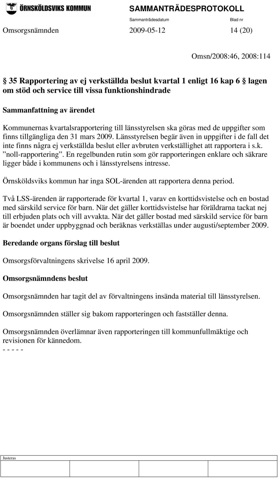 Länsstyrelsen begär även in uppgifter i de fall det inte finns några ej verkställda beslut eller avbruten verkställighet att rapportera i s.k. noll-rapportering.