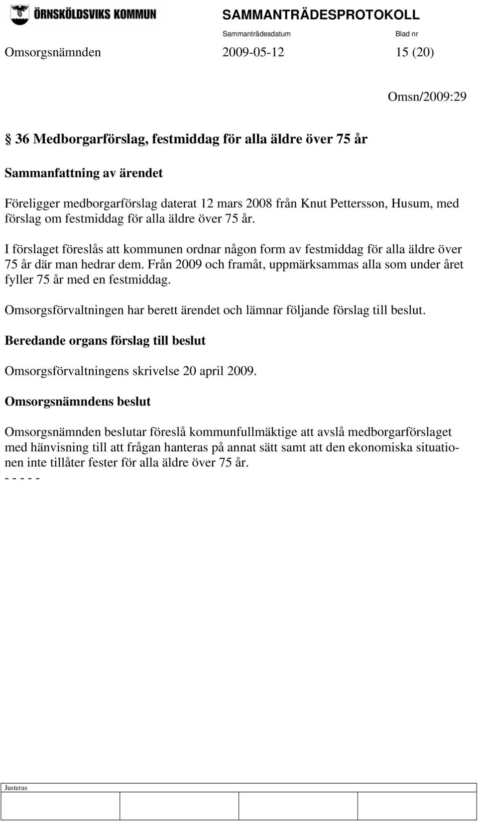 Från 2009 och framåt, uppmärksammas alla som under året fyller 75 år med en festmiddag. Omsorgsförvaltningen har berett ärendet och lämnar följande förslag till beslut.