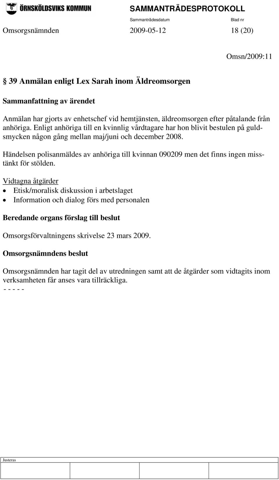 Händelsen polisanmäldes av anhöriga till kvinnan 090209 men det finns ingen misstänkt för stölden.