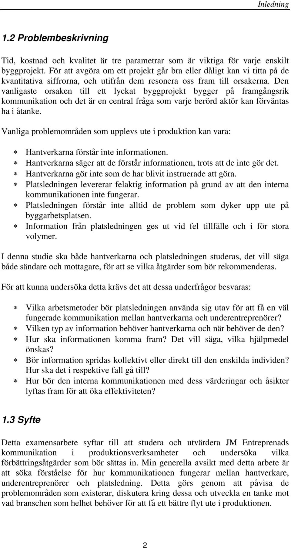 Den vanligaste orsaken till ett lyckat byggprojekt bygger på framgångsrik kommunikation och det är en central fråga som varje berörd aktör kan förväntas ha i åtanke.