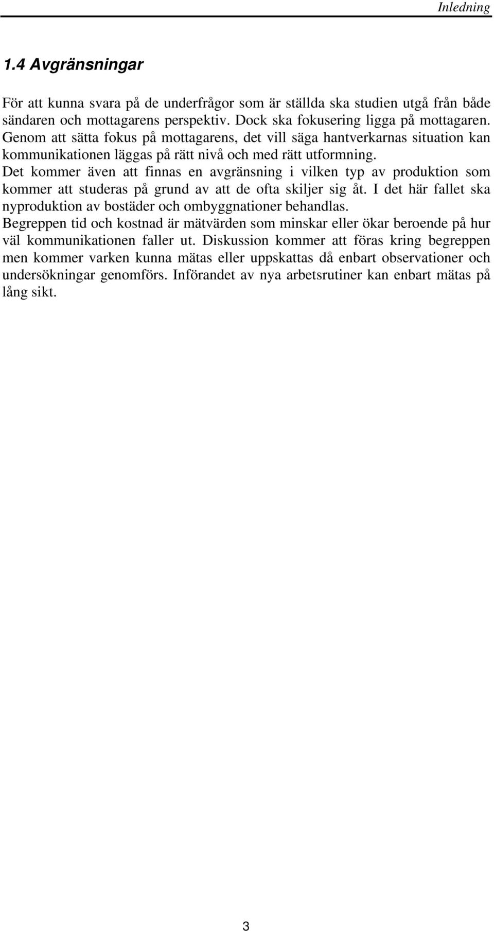 Det kommer även att finnas en avgränsning i vilken typ av produktion som kommer att studeras på grund av att de ofta skiljer sig åt.