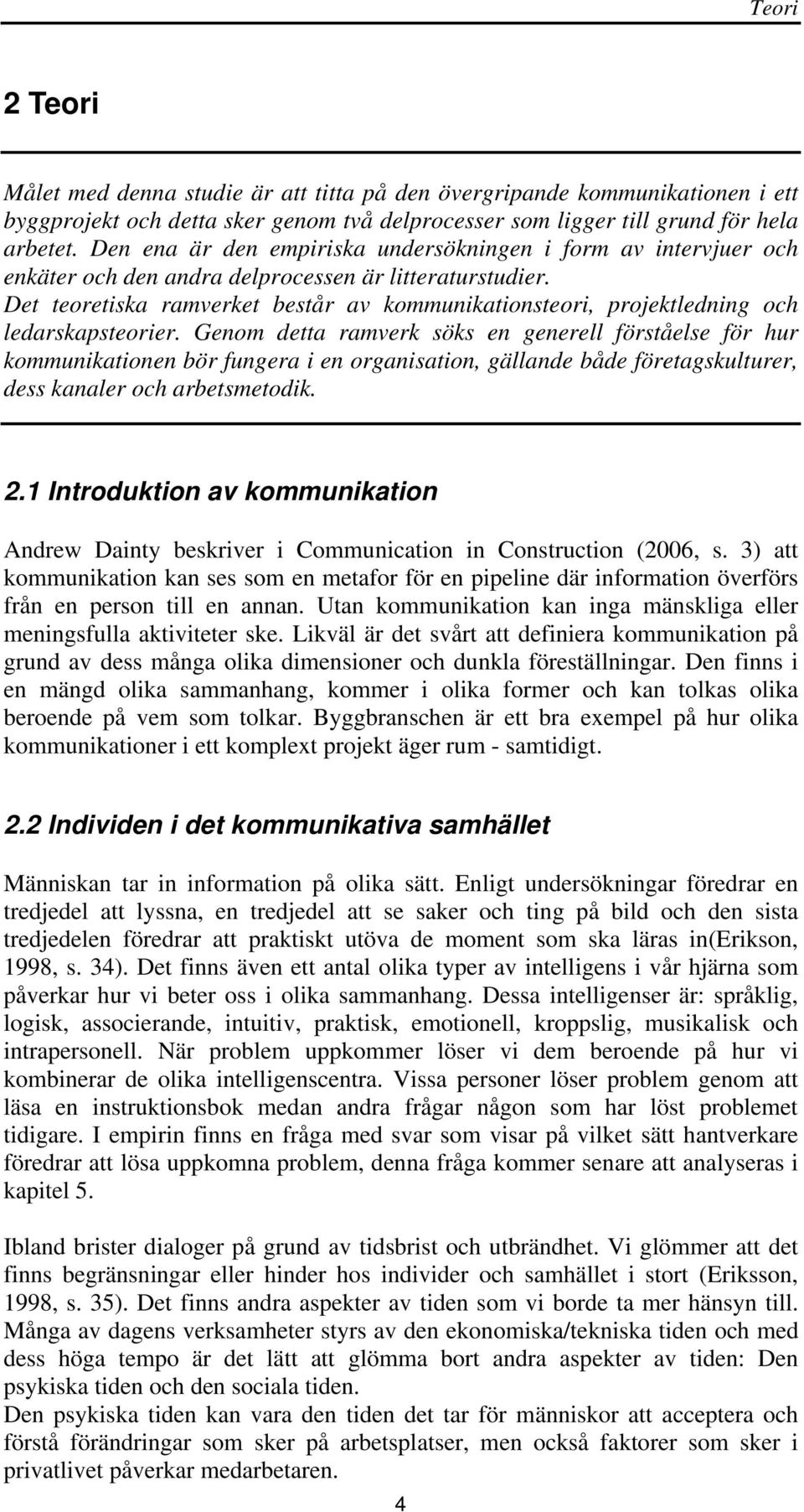 Det teoretiska ramverket består av kommunikationsteori, projektledning och ledarskapsteorier.