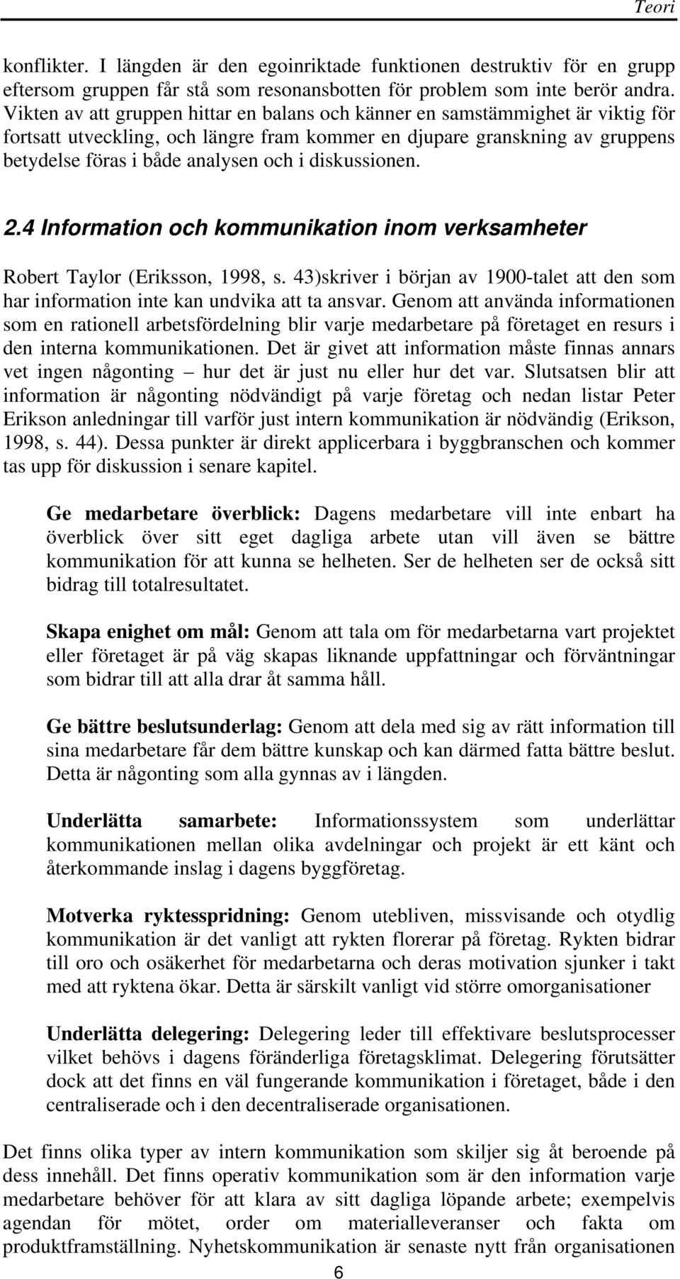 diskussionen. 2.4 Information och kommunikation inom verksamheter Robert Taylor (Eriksson, 1998, s. 43)skriver i början av 1900-talet att den som har information inte kan undvika att ta ansvar.