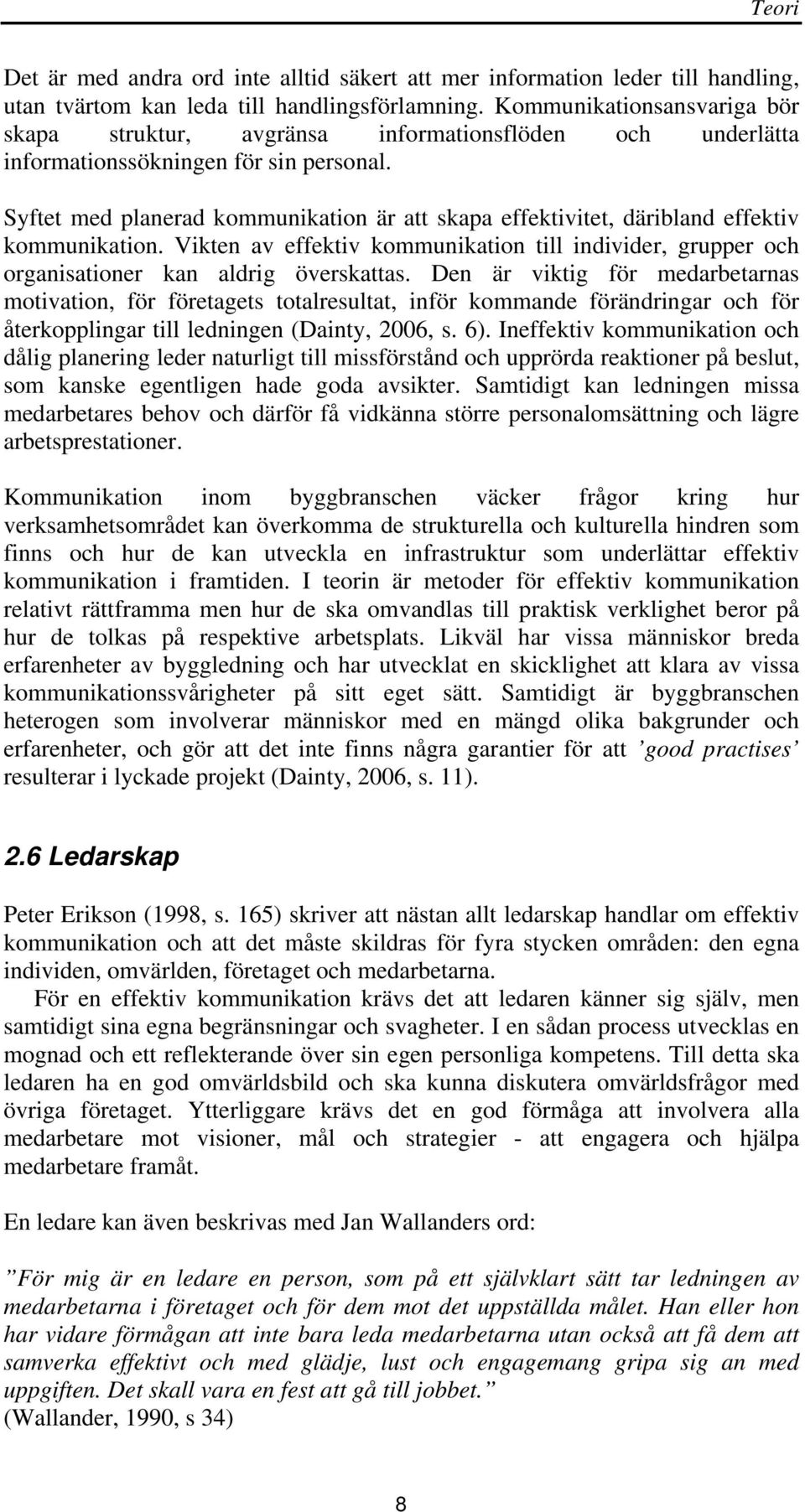 Syftet med planerad kommunikation är att skapa effektivitet, däribland effektiv kommunikation. Vikten av effektiv kommunikation till individer, grupper och organisationer kan aldrig överskattas.