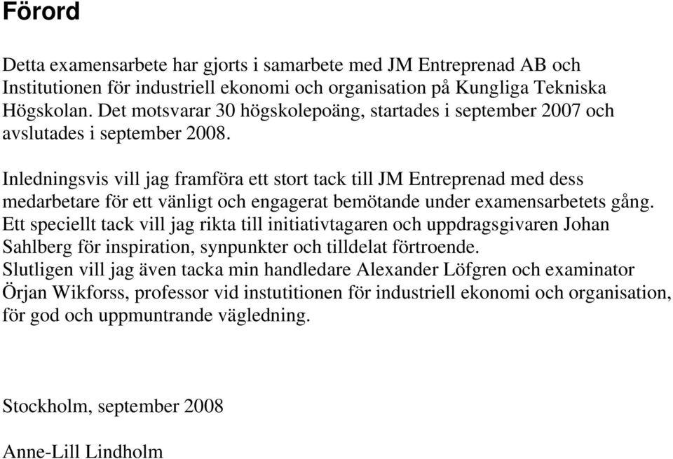 Inledningsvis vill jag framföra ett stort tack till JM Entreprenad med dess medarbetare för ett vänligt och engagerat bemötande under examensarbetets gång.