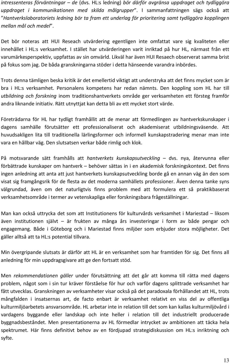 Det bör noteras att HUI Reseach utvärdering egentligen inte omfattat vare sig kvaliteten eller innehållet i HL:s verksamhet.