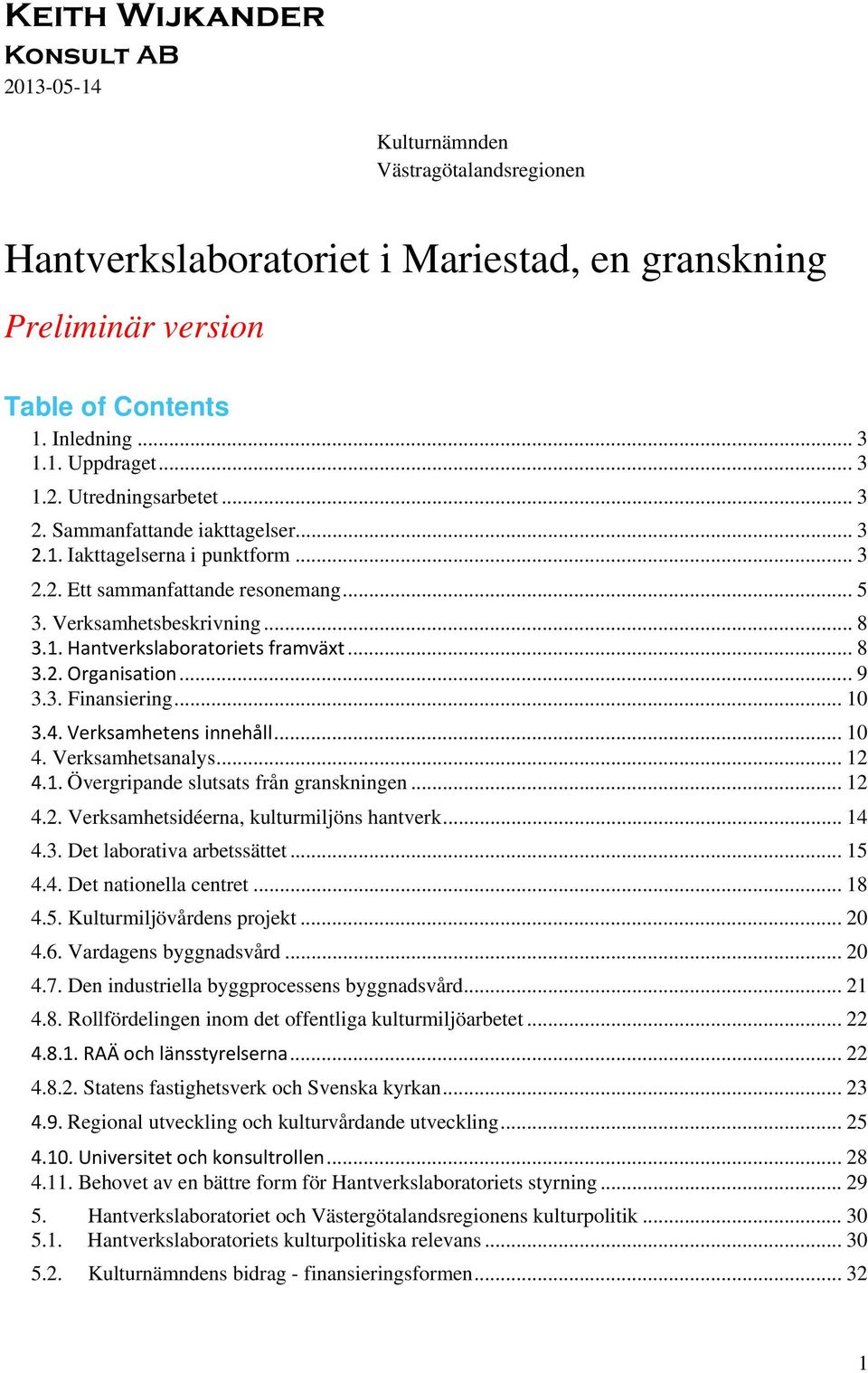 .. 9 3.3. Finansiering... 10 3.4. Verksamhetens innehåll... 10 4. Verksamhetsanalys... 12 4.1. Övergripande slutsats från granskningen... 12 4.2. Verksamhetsidéerna, kulturmiljöns hantverk... 14 4.3. Det laborativa arbetssättet.