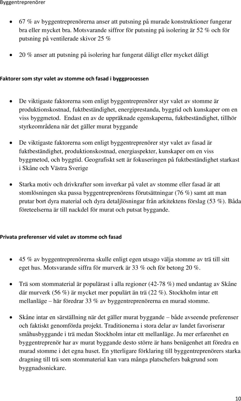 av stomme och fasad i byggprocessen De viktigaste faktorerna som enligt byggentreprenörer styr valet av stomme är produktionskostnad, fuktbeständighet, energiprestanda, byggtid och kunskaper om en