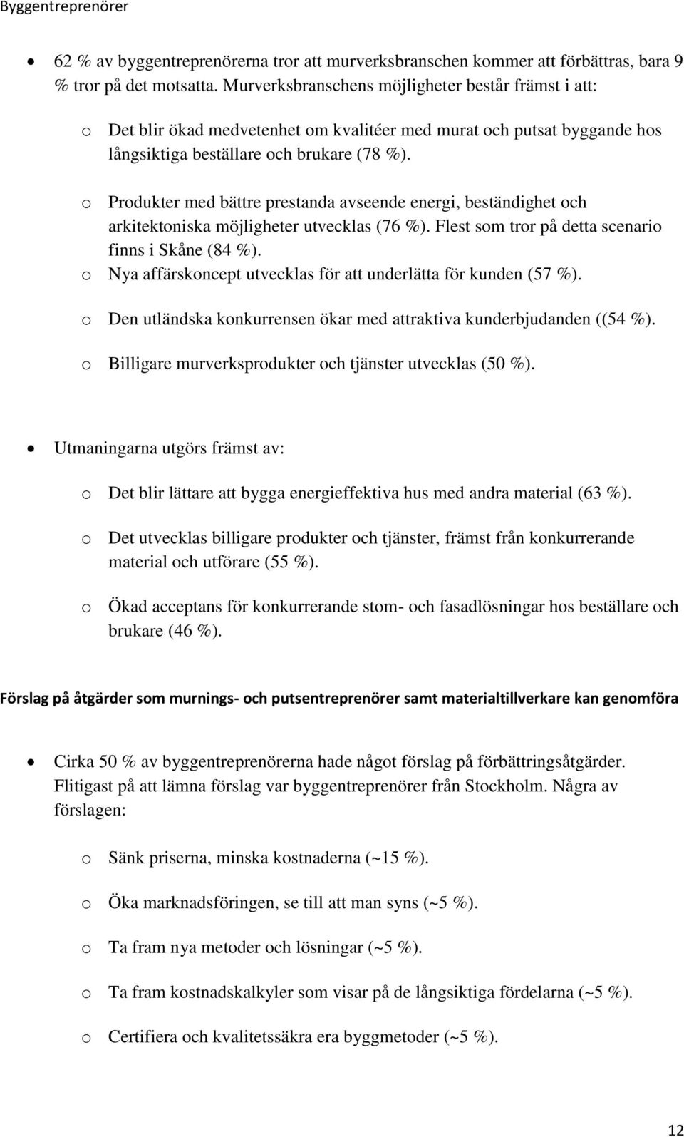 o Produkter med bättre prestanda avseende energi, beständighet och arkitektoniska möjligheter utvecklas (76 %). Flest som tror på detta scenario finns i Skåne (84 %).