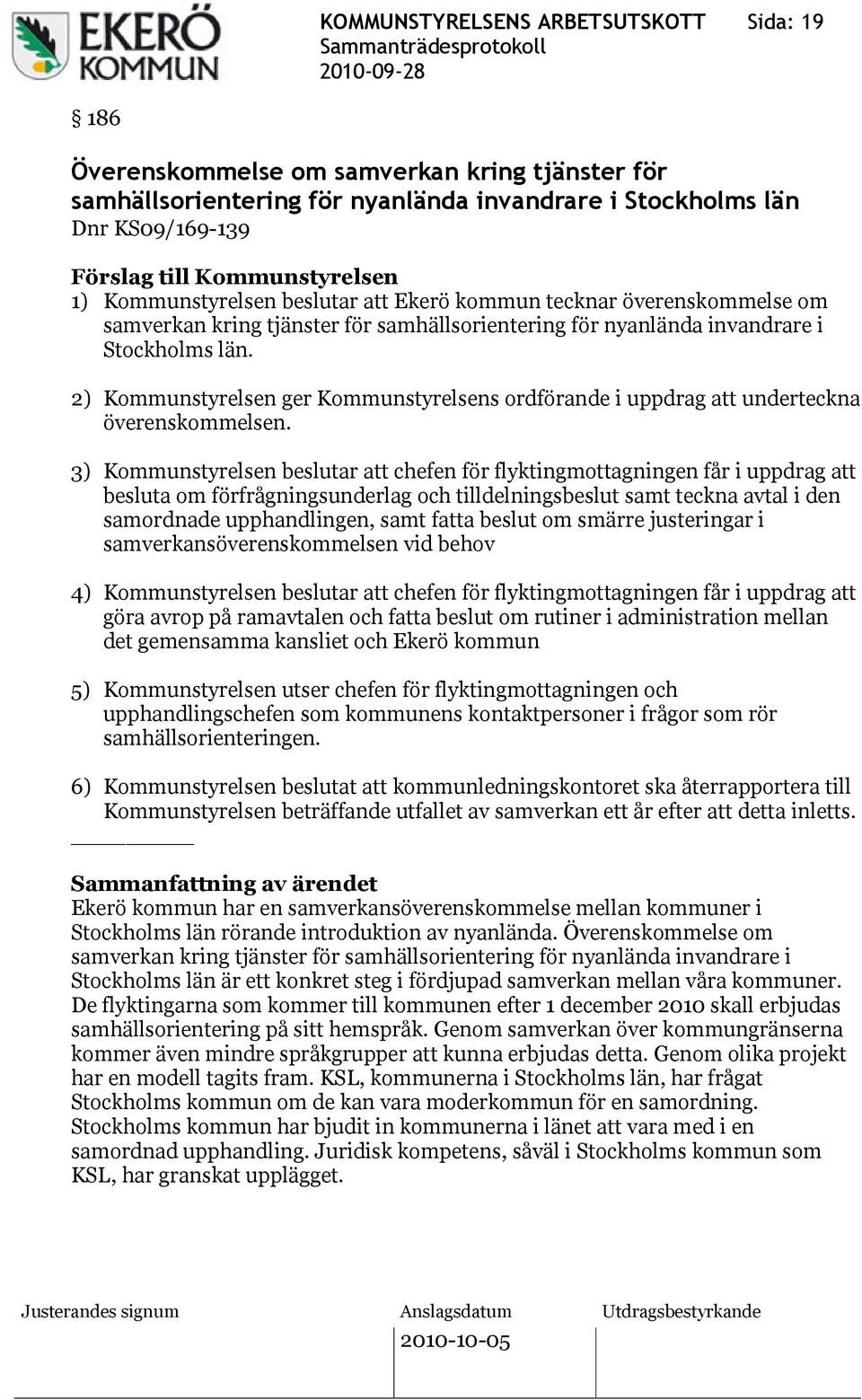 2) Kommunstyrelsen ger Kommunstyrelsens ordförande i uppdrag att underteckna överenskommelsen.