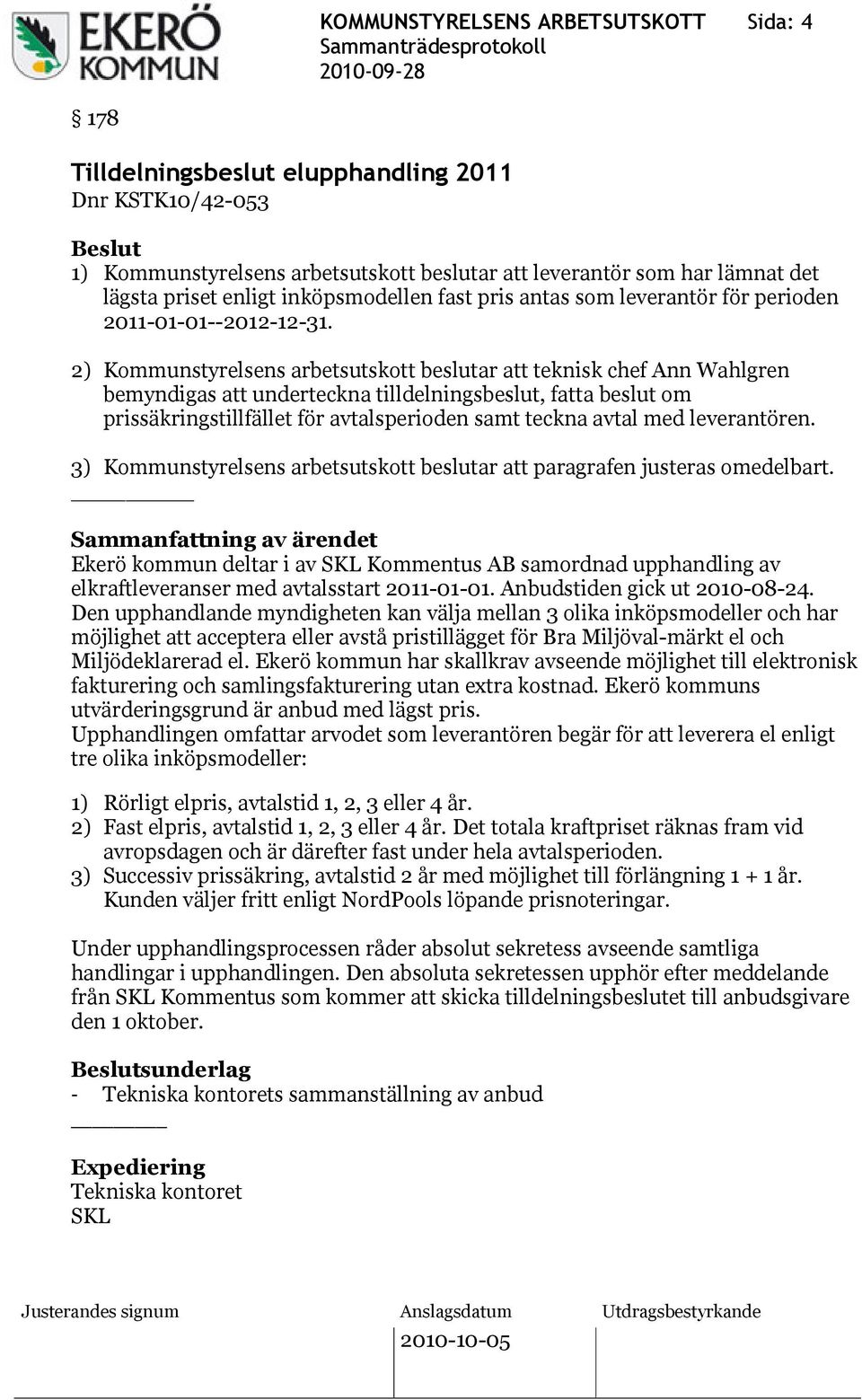 2) Kommunstyrelsens arbetsutskott beslutar att teknisk chef Ann Wahlgren bemyndigas att underteckna tilldelningsbeslut, fatta beslut om prissäkringstillfället för avtalsperioden samt teckna avtal med