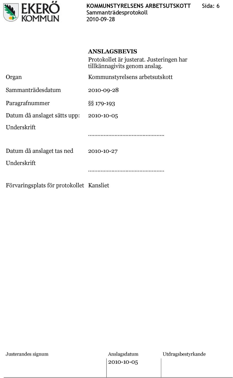 Organ Sammanträdesdatum Paragrafnummer Kommunstyrelsens arbetsutskott 179-193 Datum