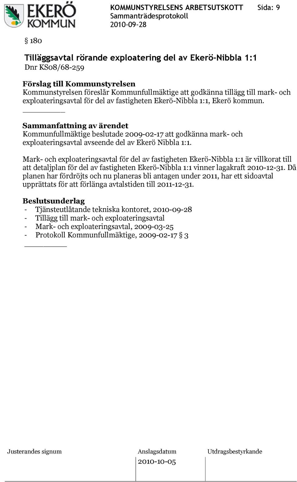 Kommunfullmäktige beslutade 2009-02-17 att godkänna mark- och exploateringsavtal avseende del av Ekerö Nibbla 1:1.