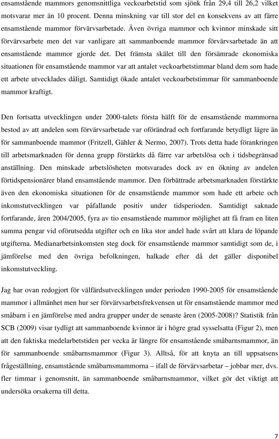 Även övriga mammor och kvinnor minskade sitt förvärvsarbete men det var vanligare att sammanboende mammor förvärvsarbetade än att ensamstående mammor gjorde det.