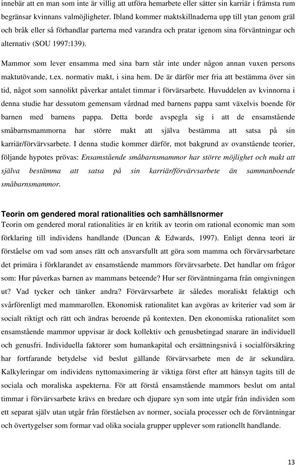 Mammor som lever ensamma med sina barn står inte under någon annan vuxen persons maktutövande, t.ex. normativ makt, i sina hem.