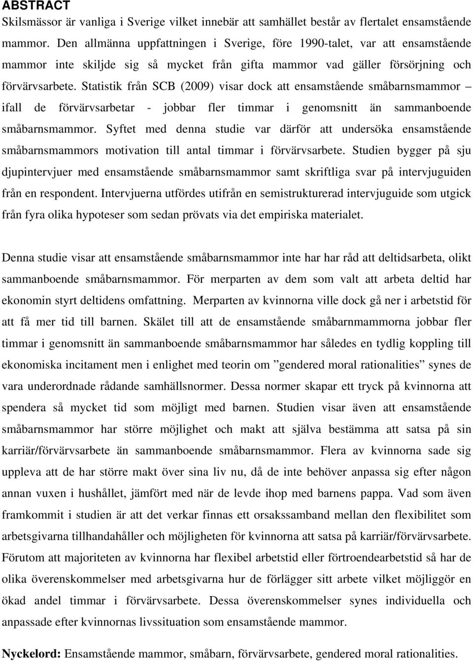 Statistik från SCB (2009) visar dock att ensamstående småbarnsmammor ifall de förvärvsarbetar - jobbar fler timmar i genomsnitt än sammanboende småbarnsmammor.