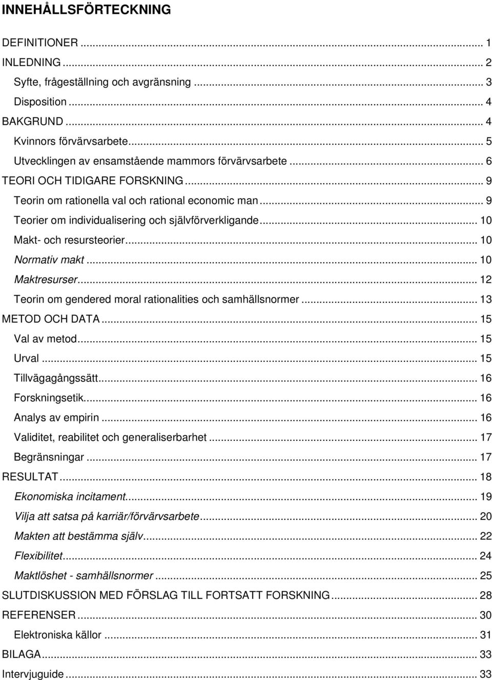 .. 9 Teorier om individualisering och självförverkligande... 10 Makt- och resursteorier... 10 Normativ makt... 10 Maktresurser... 12 Teorin om gendered moral rationalities och samhällsnormer.