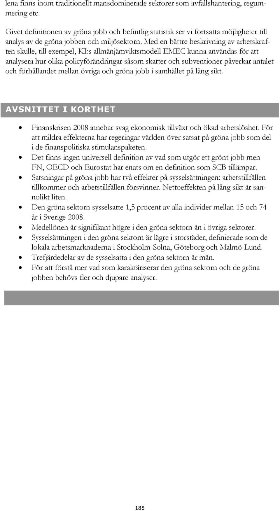 Med en bättre beskrivning av arbetskraften skulle, till exempel, KI:s allmänjämviktsmodell EMEC kunna användas för att analysera hur olika policyförändringar såsom skatter och subventioner påverkar