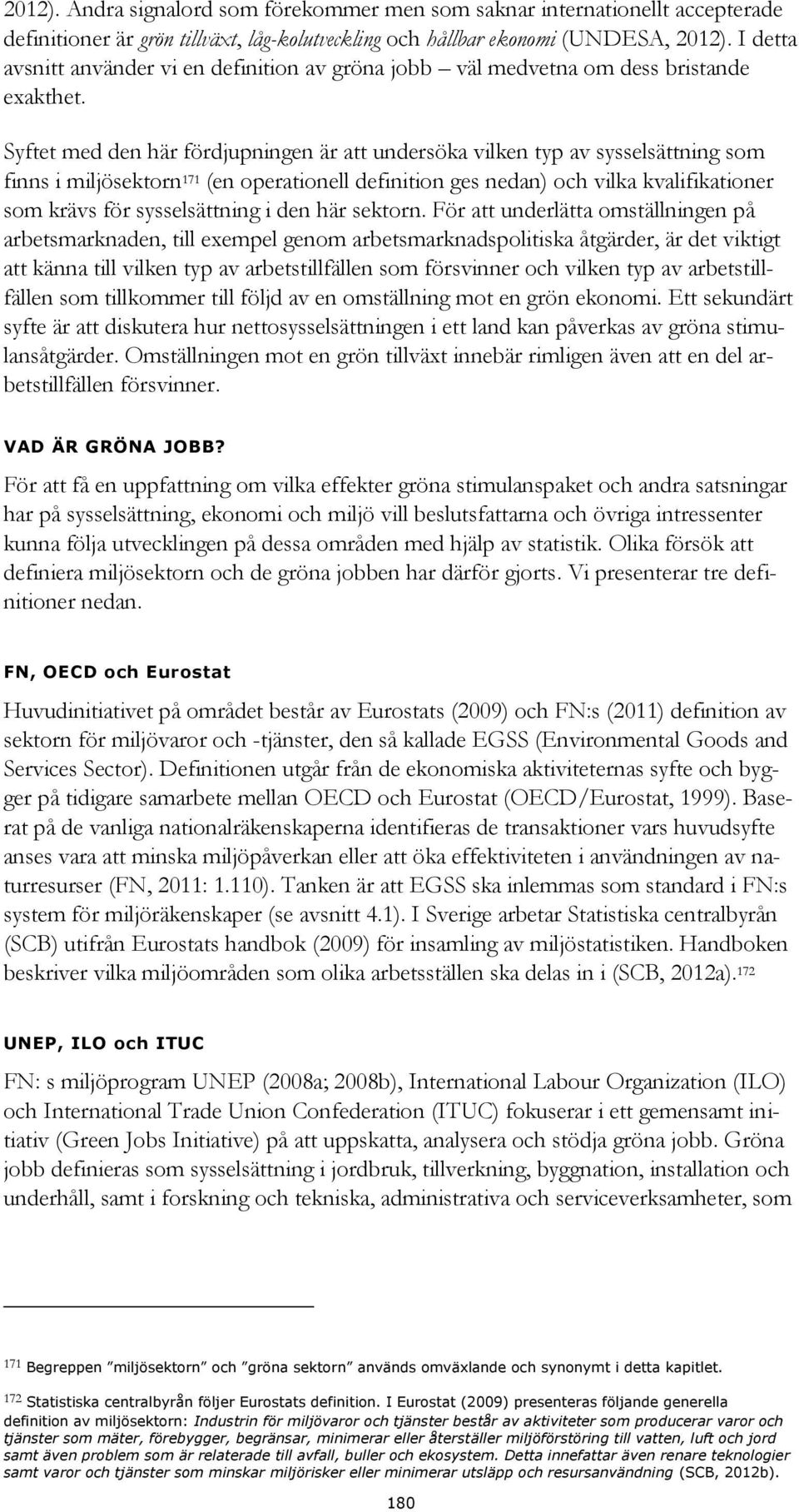 Syftet med den här fördjupningen är att undersöka vilken typ av sysselsättning som finns i miljösektorn 171 (en operationell definition ges nedan) och vilka kvalifikationer som krävs för