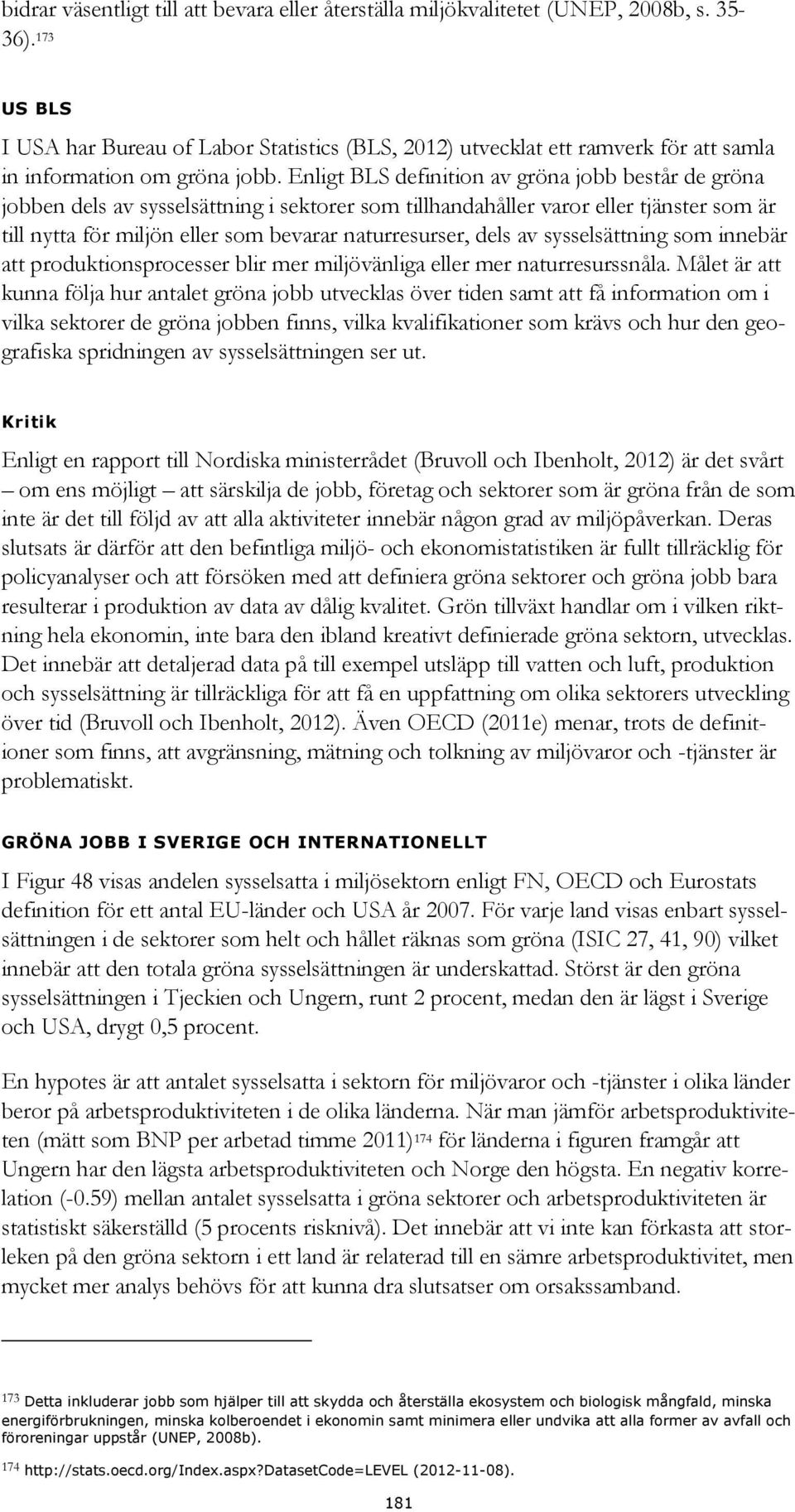 Enligt BLS definition av gröna jobb består de gröna jobben dels av sysselsättning i sektorer som tillhandahåller varor eller tjänster som är till nytta för miljön eller som bevarar naturresurser,